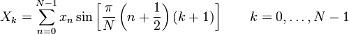 X_k =
   \sum_{n=0}^{N-1} x_n \sin \left[\frac{\pi}{N} \left(n+\frac{1}{2}\right) (k+1)\right] \quad \quad k = 0, \dots, N-1