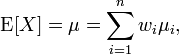  \operatorname{E}[X] = \mu = \sum_{i = 1}^n w_i \mu_i ,