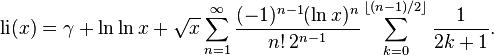 
 {\rm li} (x) =
 \gamma
 + \ln \ln x
 + \sqrt{x} \sum_{n=1}^\infty
                \frac{ (-1)^{n-1} (\ln x)^n}  {n! \, 2^{n-1}}
                \sum_{k=0}^{\lfloor (n-1)/2 \rfloor} \frac{1}{2k+1} .
