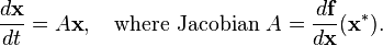 \frac{d\textbf{x}}{dt} = A\textbf{x}, \quad \text{where Jacobian } A = \frac{d\textbf{f}}{d\textbf{x}}(\textbf{x}^*). 