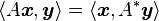 \langle A\boldsymbol{x}, \boldsymbol{y}\rangle = \langle \boldsymbol{x},A^* \boldsymbol{y} \rangle