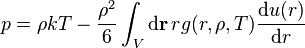 p = \rho kT - \frac{\rho^2}{6}  \int_V \mathrm{d} \mathbf{r} \, r g(r, \rho, T) \frac{\mathrm{d} u(r)}{\mathrm{d} r}