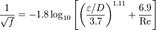     \frac{1}{\sqrt {f}} = -1.8 \log_{10} \left[ \left( \frac{\varepsilon/D}{3.7} \right)^{1.11} + \frac{6.9}{\mathrm{Re}} \right] 