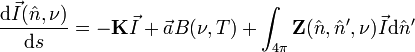 
\frac{\mathrm d \vec I(\hat n, \nu)}{\mathrm d s}= - \mathbf K \vec I + \vec a B(\nu, T)
 + \int_{4\pi} \mathbf Z(\hat n, \hat n^\prime, \nu) \vec I \mathrm d \hat n^\prime
