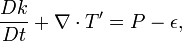  \frac{Dk}{Dt} + \nabla \cdot T' = P - \epsilon, 