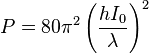 P = 80\pi^2  \left ( \frac {hI_0}{\lambda} \right )^2   \,