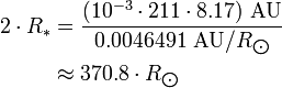 \begin{align} 2\cdot R_*
 & = \frac{(10^{-3}\cdot 211\cdot 8.17)\ \text{AU}}{0.0046491\ \text{AU}/R_{\bigodot}} \\
 & \approx 370.8\cdot R_{\bigodot}
\end{align}