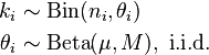  
 \begin{align} 
   k_i & \sim \operatorname{Bin}(n_i, \theta_i) \\
         \theta_i & \sim \operatorname{Beta}(\mu,M),\ \mathrm{i.i.d.}
 \end{align}
