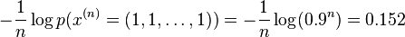  -\frac{1}{n}\log p(x^{(n)}=(1,1,\ldots,1)) = -\frac{1}{n}\log (0.9^n) = 0.152