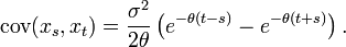  \operatorname{cov}(x_s,x_t) = \frac{\sigma^2}{2\theta}\left( e^{-\theta(t-s)} - e^{-\theta(t+s)} \right). 