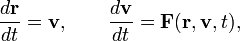 
\frac{d\mathbf r}{dt}=\mathbf v,\qquad\frac{d\mathbf v}{dt}=\mathbf F(\mathbf r,\mathbf v,t), 
