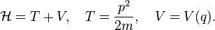 \mathcal{H} = T + V , \quad T = \frac{p^2}{2m} , \quad V = V(q). 