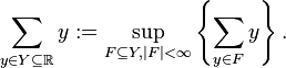 \sum_{y \in Y \subseteq \mathbb R} y := \sup_{F \subseteq Y, |F| < \infty} \left\{ \sum_{y \in F} y  \right\}. 