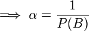 \implies \alpha = \frac{1}{P(B)}