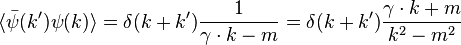  \langle\bar\psi(k') \psi (k) \rangle = \delta (k+k'){1 \over {\gamma\cdot k - m} } = \delta(k+k'){\gamma\cdot k+m \over k^2 - m^2} 