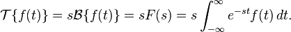 \mathcal{T}\{f(t)\} = s\mathcal{B}\{f(t)\} = sF(s) = s \int_{-\infty}^\infty  e^{-st} f(t)\, dt.