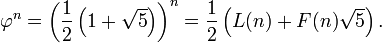 \varphi^n = \left( \frac 1 2 \left( 1 + \sqrt{5} \right) \right)^n = \frac 1 2 \left( L(n) + F(n) \sqrt{5} \right). 