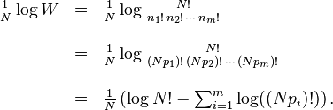 \begin{array}{rcl}
\frac{1}{N}\log W 
&=& \frac{1}{N}\log \frac{N!}{n_1! \, n_2! \, \dotsb \, n_m!} \\ \\
&=& \frac{1}{N}\log \frac{N!}{(Np_1)! \, (Np_2)! \, \dotsb \, (Np_m)!} \\ \\
&=& \frac{1}{N}\left( \log N! - \sum_{i=1}^m \log ((Np_i)!) \right).
\end{array}
