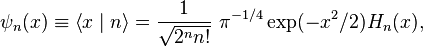 \psi_n(x)\equiv \left\langle x \mid n \right\rangle = {1 \over \sqrt{2^n n!}}~ \pi^{-1/4} \exp(-x^2 / 2) H_n(x),