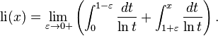  {\rm li} (x) = \lim_{\varepsilon \to 0+} \left( \int_0^{1-\varepsilon} \frac{dt}{\ln t} + \int_{1+\varepsilon}^x \frac{dt}{\ln t} \right). \; 