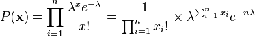  P(\mathbf{x})=\prod_{i=1}^n\frac{\lambda^x e^{-\lambda}}{x!}=\frac{1}{\prod_{i=1}^n x_i!} \times \lambda^{\sum_{i=1}^n x_i}e^{-n\lambda} 