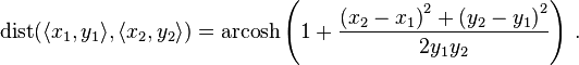 \operatorname{dist} (\langle x_1, y_1 \rangle, \langle x_2, y_2 \rangle) = \operatorname{arcosh} \left( 1 + \frac{ {(x_2 - x_1)}^2 + {(y_2 - y_1)}^2 }{ 2 y_1 y_2 } \right) \,.