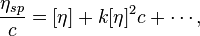 \frac{\eta_{sp}}{c} =  [\eta] + k [\eta]^2 c + \cdots,\,