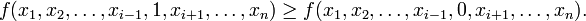 f(x_1,x_2,\ldots,x_{i-1},1,x_{i+1},\ldots,x_n) \ge f(x_1,x_2,\ldots,x_{i-1},0,x_{i+1},\ldots,x_n).\,