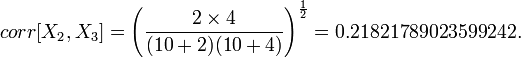 corr[X_2,X_3] = \left (\frac{2 \times 4}{(10+2)(10+4)} \right )^{\frac{1}{2}} = 0.21821789023599242. 