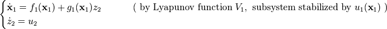 \begin{cases}
\dot{\mathbf{x}}_1 = f_1(\mathbf{x}_1) + g_1(\mathbf{x}_1) z_2 &\qquad \text{ ( by Lyapunov function } V_1, \text{ subsystem stabilized by } u_1(\textbf{x}_1) \text{ )}\\
\dot{z}_2 = u_2
\end{cases}
