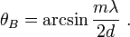 \theta_B = \arcsin{\frac{m \lambda}{2d}} \ .