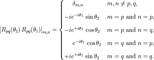 
\begin{align}
\left[ R_{pq}(\theta_2)\, R_{pq}(\theta_1) \right]_{m,n} =
\begin{cases}
\ \ \ \ \delta_{m,n}                        &  m,n \ne p,q, \\[8pt]
-i e^{-i\theta_1}\, \sin{\theta_2}          & m = p \text{ and } n = p, \\[8pt]
-i e^{+i\theta_1}\, \cos{\theta_2}          & m = p \text{ and } n = q, \\[8pt]
\ \ \ \ e^{-i\theta_1}\, \cos{\theta_2}     & m = q \text{ and } n = p, \\[8pt]
+i e^{+i\theta_1}\, \sin{\theta_2}          & m = q \text{ and } n = q. 
\end{cases}
\end{align}
