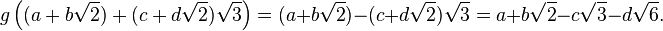 g\left((a+b\sqrt{2})+(c+d\sqrt{2})\sqrt{3}\right)=(a+b\sqrt{2})-(c+d\sqrt{2})\sqrt{3}=a+b\sqrt{2}-c\sqrt{3}-d\sqrt{6}.