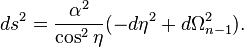 ds^2 = \frac{\alpha^2}{\cos^2\eta}(-d\eta^2 + d\Omega_{n-1}^2).