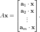 A\mathbf{x} = \begin{bmatrix} \mathbf{a}_1 \cdot \mathbf{x} \\ \mathbf{a}_2 \cdot \mathbf{x} \\ \vdots \\ \mathbf{a}_m \cdot \mathbf{x} \end{bmatrix}.