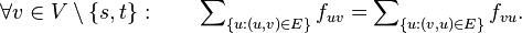 \forall v \in V\setminus\{s,t\}: \qquad \sum\nolimits_{\{ u : (u,v)\in E\}} f_{uv} = \sum\nolimits_{\{u : (v,u)\in E\}} f_{vu}.