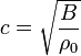 c = \sqrt{ \frac{B}{\rho_0 }}