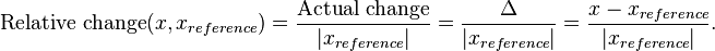  \text{Relative change}(x, x_{reference}) = \frac{\text{Actual change}}{|x_{reference}|} = \frac{\Delta}{|x_{reference}|} = \frac{x - x_{reference}}{|x_{reference}|}.