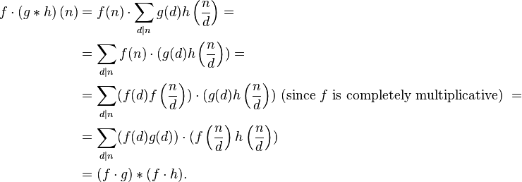 
\begin{align}
f \cdot \left(g*h \right)(n) &= f(n) \cdot \sum_{d|n} g(d) h \left( \frac{n}{d} \right) = \\
&= \sum_{d|n} f(n) \cdot (g(d) h \left( \frac{n}{d} \right)) = \\
&= \sum_{d|n} (f(d) f \left( \frac{n}{d} \right)) \cdot (g(d) h \left( \frac{n}{d} \right)) \text{ (since } f \text{ is completely multiplicative) } = \\
&= \sum_{d|n} (f(d) g(d)) \cdot (f \left( \frac{n}{d} \right) h \left( \frac{n}{d} \right)) \\
&= (f \cdot g)*(f \cdot h).
\end{align}
