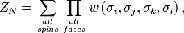 Z_{N}=\sum_{all\atop spins}\prod_{all\atop faces}w\left(\sigma_{i},\sigma_{j},\sigma_{k},\sigma_{l}\right),