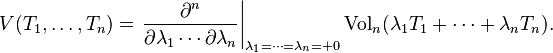 
V(T_1, \ldots, T_n) 
= \left. \frac{\partial^n}{\partial \lambda_1 \cdots \partial \lambda_n}\right|_{\lambda_1 = \cdots = \lambda_n = +0} 
  \mathrm{Vol}_n(\lambda_1 T_1 + \cdots + \lambda_n T_n).