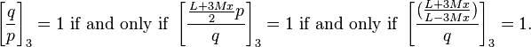 
\left[\frac{q}{p}\right]_3 =1 \mbox{ if and only if } \left[\frac{\frac{L+3Mx}{2}p}{q}\right]_3 =1 \mbox{ if and only if } \left[\frac{(\frac{L+3Mx}{L-3Mx})}{q}\right]_3 =1.

