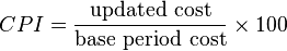 CPI= \frac{\text{updated cost}}{\text{base period cost}} \times 100