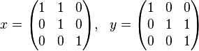 x=\begin{pmatrix}
 1 & 1 & 0\\
 0 & 1 & 0\\
 0 & 0 & 1\\
\end{pmatrix},\ \ y=\begin{pmatrix}
 1 & 0 & 0\\
 0 & 1 & 1\\
 0 & 0 & 1\\
\end{pmatrix}