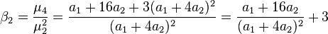 \beta_2= \frac{\mu_4}{\mu_2^2} = \frac{a_1+16a_2+3(a_1+4a_2)^2}{(a_1+4a_2)^2} = \frac {a_1+16a_2}{(a_1+4a_2)^2}+3