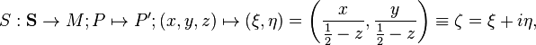 S:\mathbf{S} \rightarrow M; P \mapsto P'; (x,y,z) \mapsto (\xi, \eta) = \left(\frac{x}{\frac{1}{2} - z}, \frac{y}{\frac{1}{2} - z}\right) \equiv \zeta = \xi + i\eta,