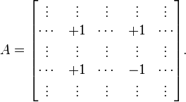 A=\begin{bmatrix}
\vdots & \vdots & \vdots & \vdots & \vdots \\
\dotsb & +1 & \dotsb & +1 & \dotsb\\
\vdots & \vdots & \vdots & \vdots & \vdots \\
\dotsb & +1 & \dotsb & -1 & \dotsb\\
\vdots & \vdots & \vdots & \vdots & \vdots \\
\end{bmatrix}.