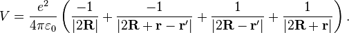 V = {e^2\over 4\pi\varepsilon_0}\left(\frac{-1}{|2\mathbf R|}+\frac{-1}{|2\mathbf R+\mathbf r-\mathbf r'|}+\frac{1}{|2\mathbf R-\mathbf r'|}+\frac{1}{|2\mathbf R+\mathbf r|}\right).