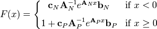 F(x) = 
    \left\{\begin{matrix}
      \textbf{c}_N\textbf{A}_N^{-1}e^{\textbf{A}_Nx}\textbf{b}_N & \text{if }x < 0
      \\[8pt]
      1 + \textbf{c}_P\textbf{A}_P^{-1}e^{\textbf{A}_Px}\textbf{b}_P & \text{if }x \geq 0
    \end{matrix}\right.
  