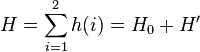  H = \sum_{i=1}^2 h(i) = H_0 + H^{\prime}